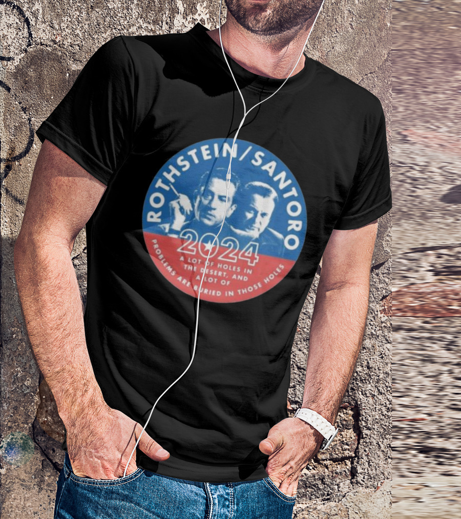 Rothstein Santoro 2024 A Lot Of Holes In The Desert And A Lot Of Problems Are Buried In Those Holes T-Shirt