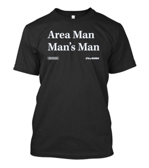 Area Man Man’s Man The Onion Newswire T-Shirt