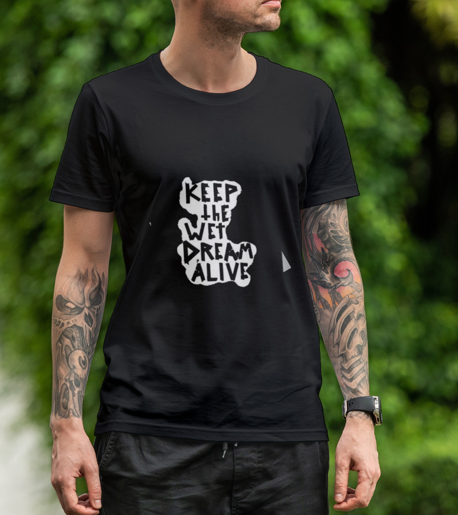Keep The Wet Dream Alive T-Shirt