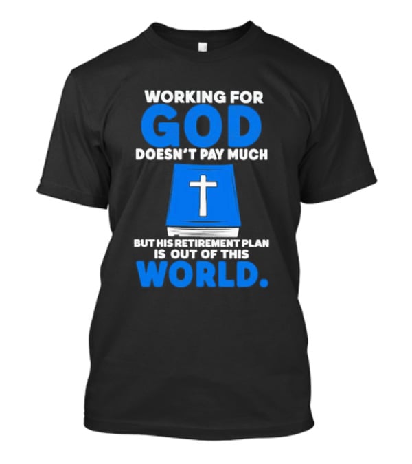 Working For God Doesn’t Pay Much But His Retirement Plan Is Out Of This World Cross Bible Book T-Shirt