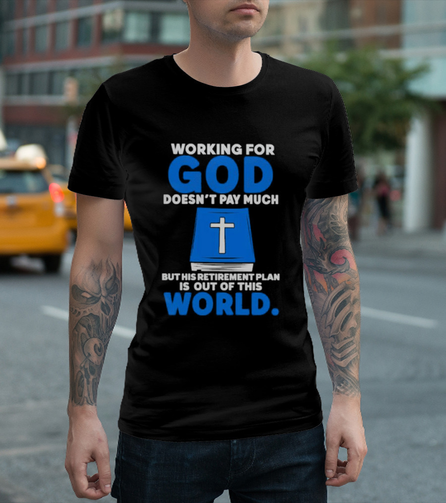 Working for God Doesn’t Pay Much but His Retirement Plan Is Out of This World Cross Bible Book T-Shirt