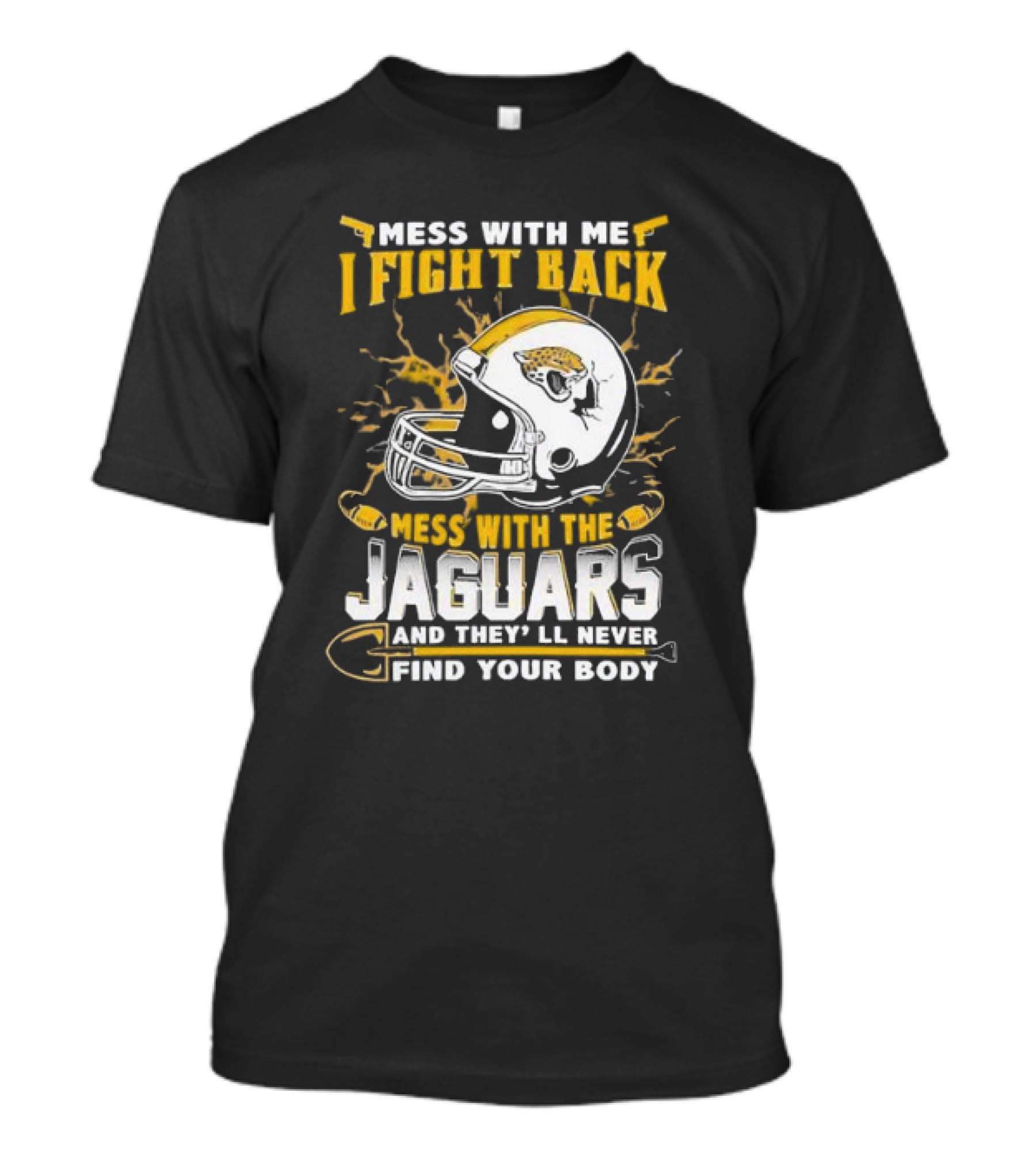 Mess With Me I Fight Back Mess With The Jaguars And They'll Never Find Your Body T-Shirt