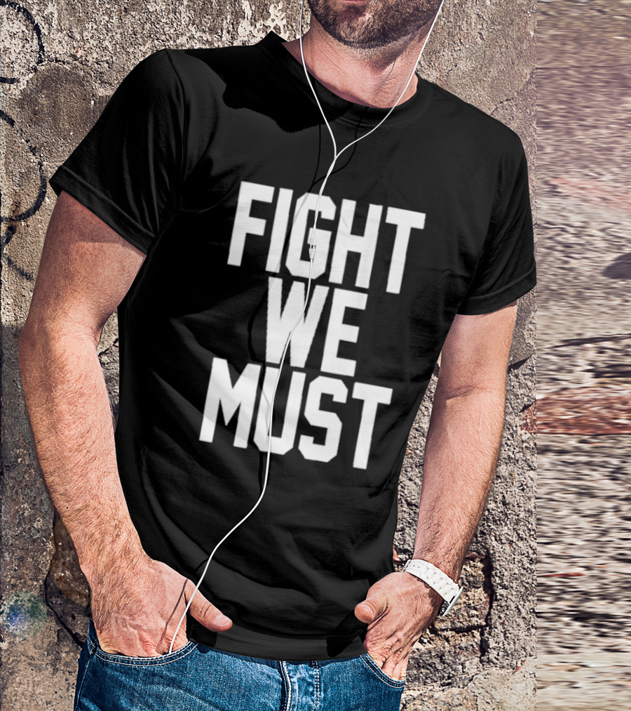 FIGHT WE MUST Classic Bold Motivational Text T-Shirt