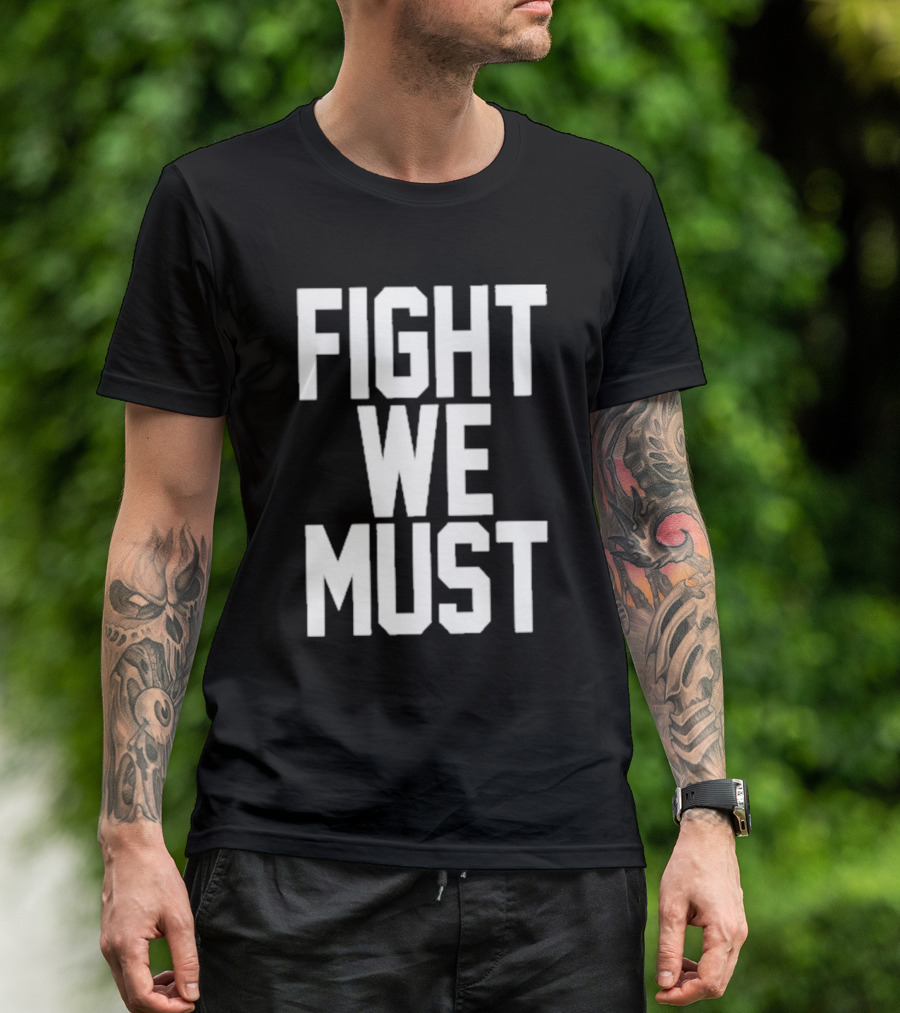 FIGHT WE MUST Classic Bold Motivational Text T-Shirt