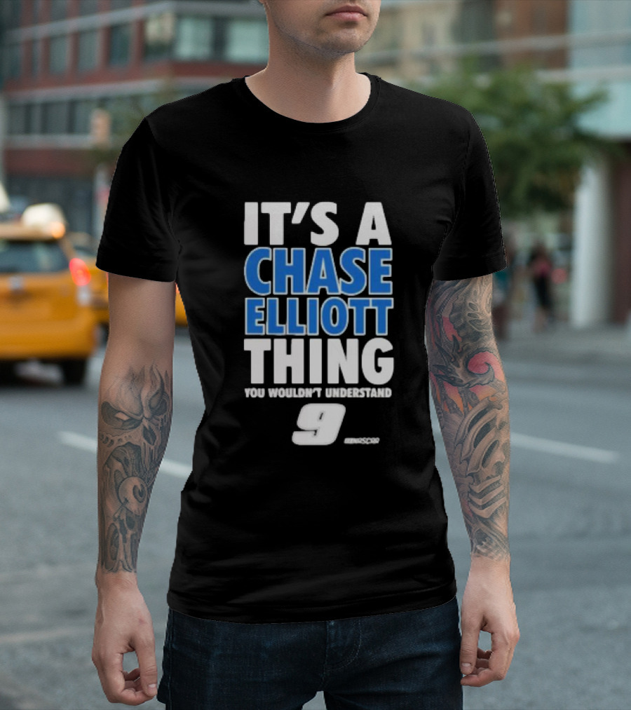 It’s A Chase Elliott Thing You Wouldn’t Understand 9 NASCAR T-Shirt