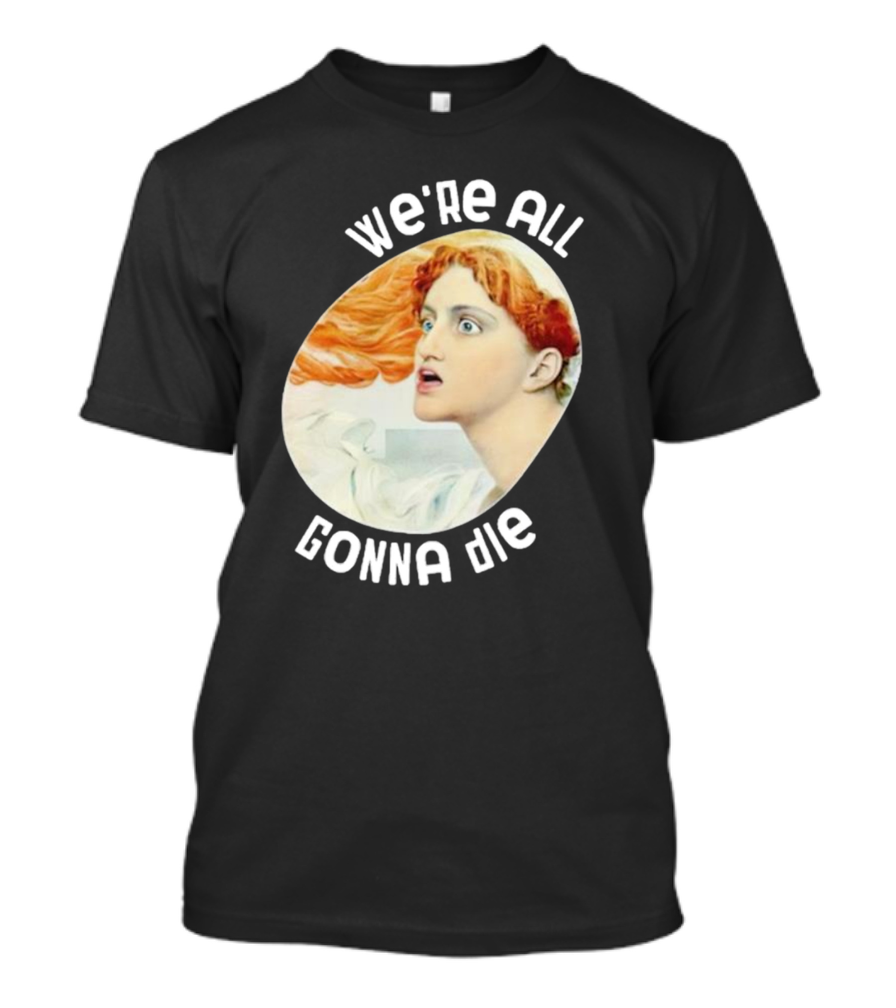 We're All Gonna Die Kassandra Pot8um T-Shirt