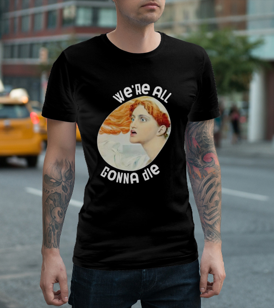 We're All Gonna Die Kassandra Pot8um T-Shirt