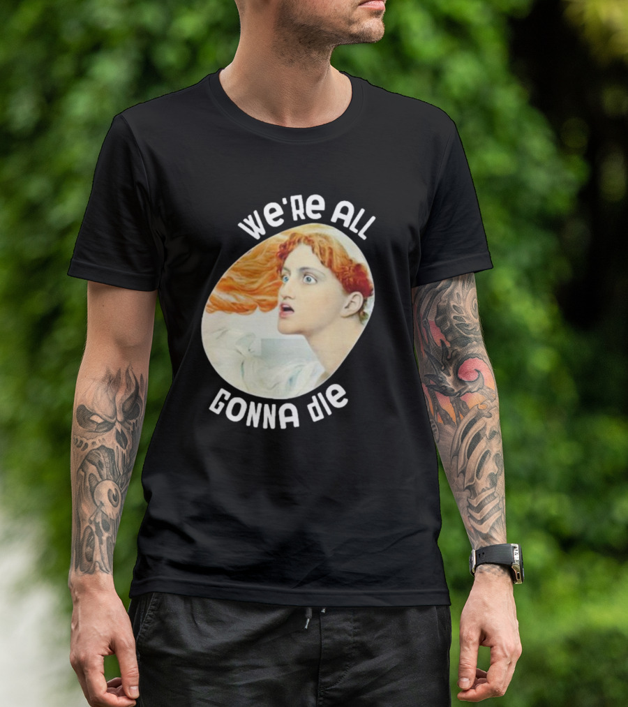 We're All Gonna Die Kassandra Pot8um T-Shirt