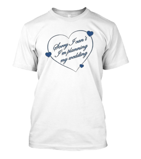 Sorry I Can’t I’m Planning My Wedding Heart Shape Blue Accents T-Shirt