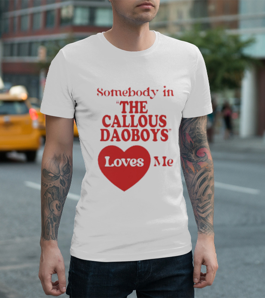 Somebody In The Callous Daoboys Loves Me Heart T-Shirt