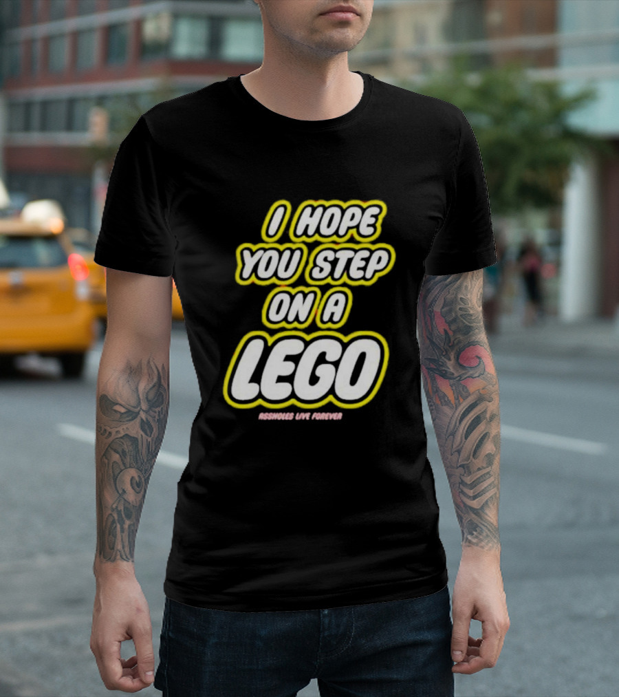 I Hope You Step On A Lego Assholes Live Forever T-Shirt