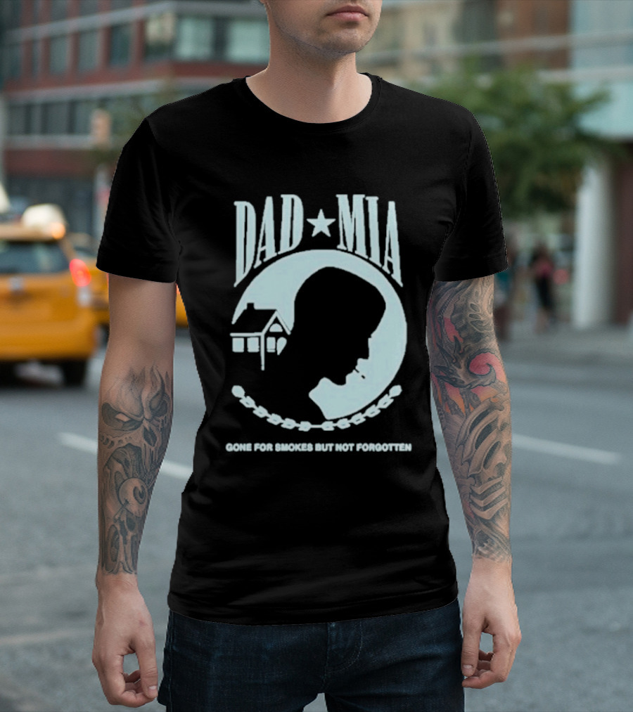 Dad Mia Gone For Smokes But Not Forgotten Missing Father Silhouette And House T-Shirt