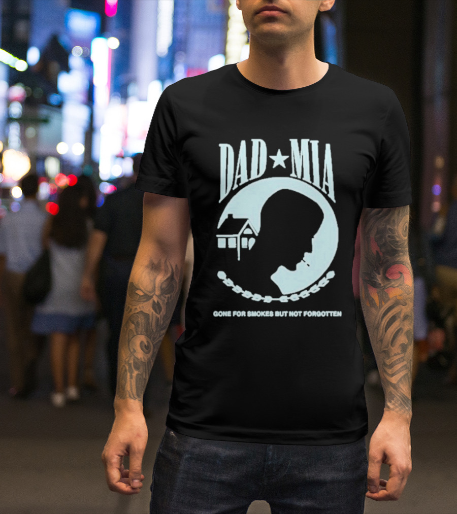 Dad Mia Gone For Smokes But Not Forgotten Missing Father Silhouette And House T-Shirt