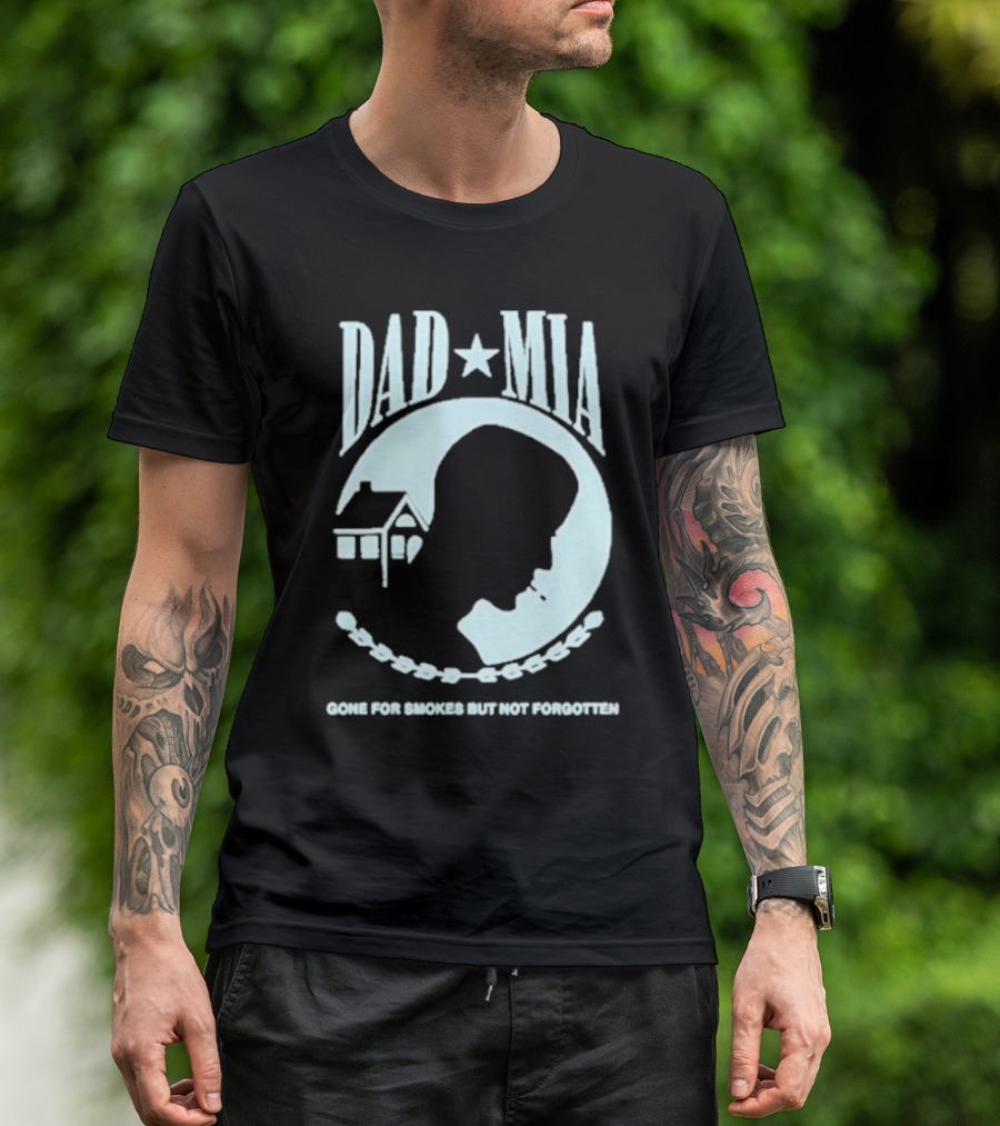 Dad Mia Gone For Smokes But Not Forgotten Missing Father Silhouette And House T-Shirt