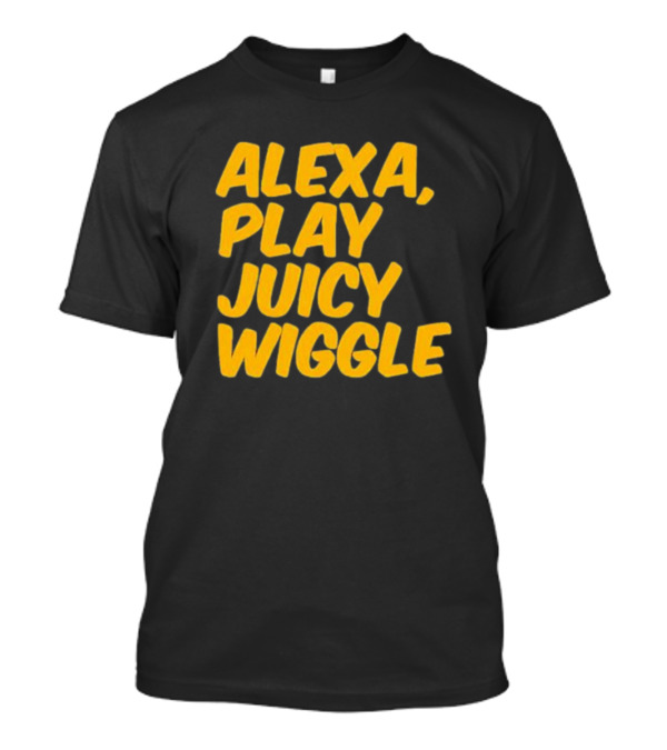 Alexa Play Juicy Wiggle Text In Bold Yellow Letters T-Shirt
