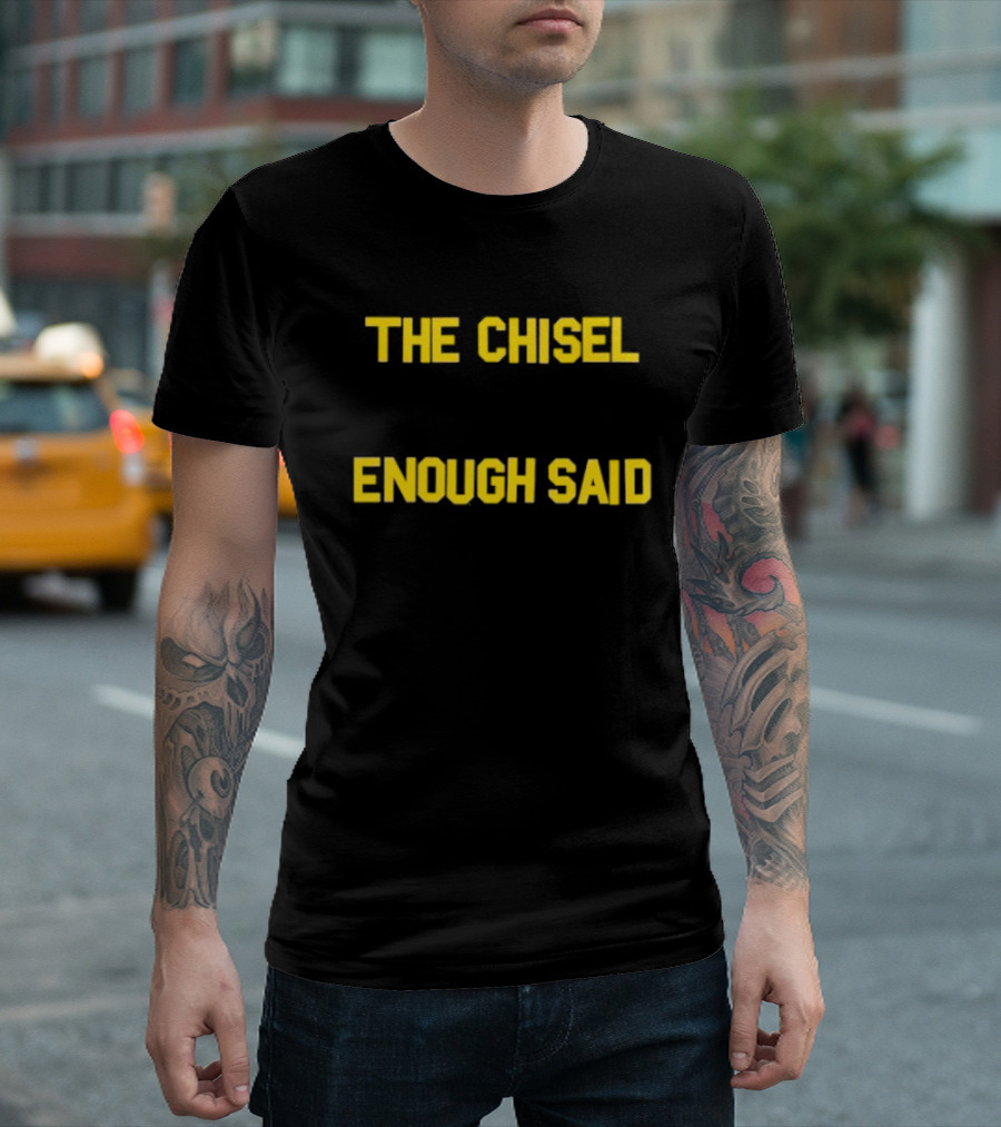 The Chisel Enough Said T-Shirt