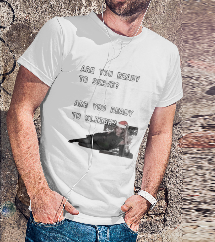 Are You Ready To Serve Are You Ready To Sleigh Santa Hat Edition T-Shirt