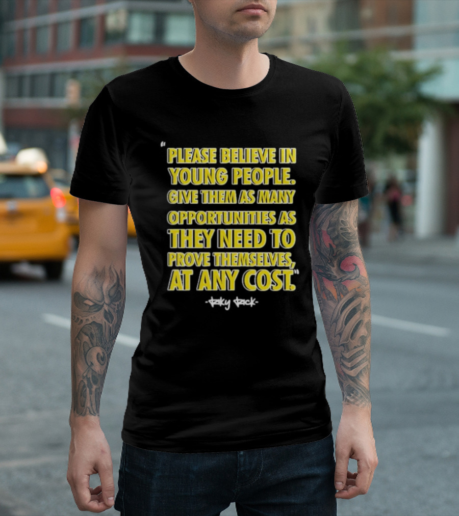 Please Believe in Young People Opportunities for Them to Prove Themselves at Any Cost by Riky Rick T-Shirt