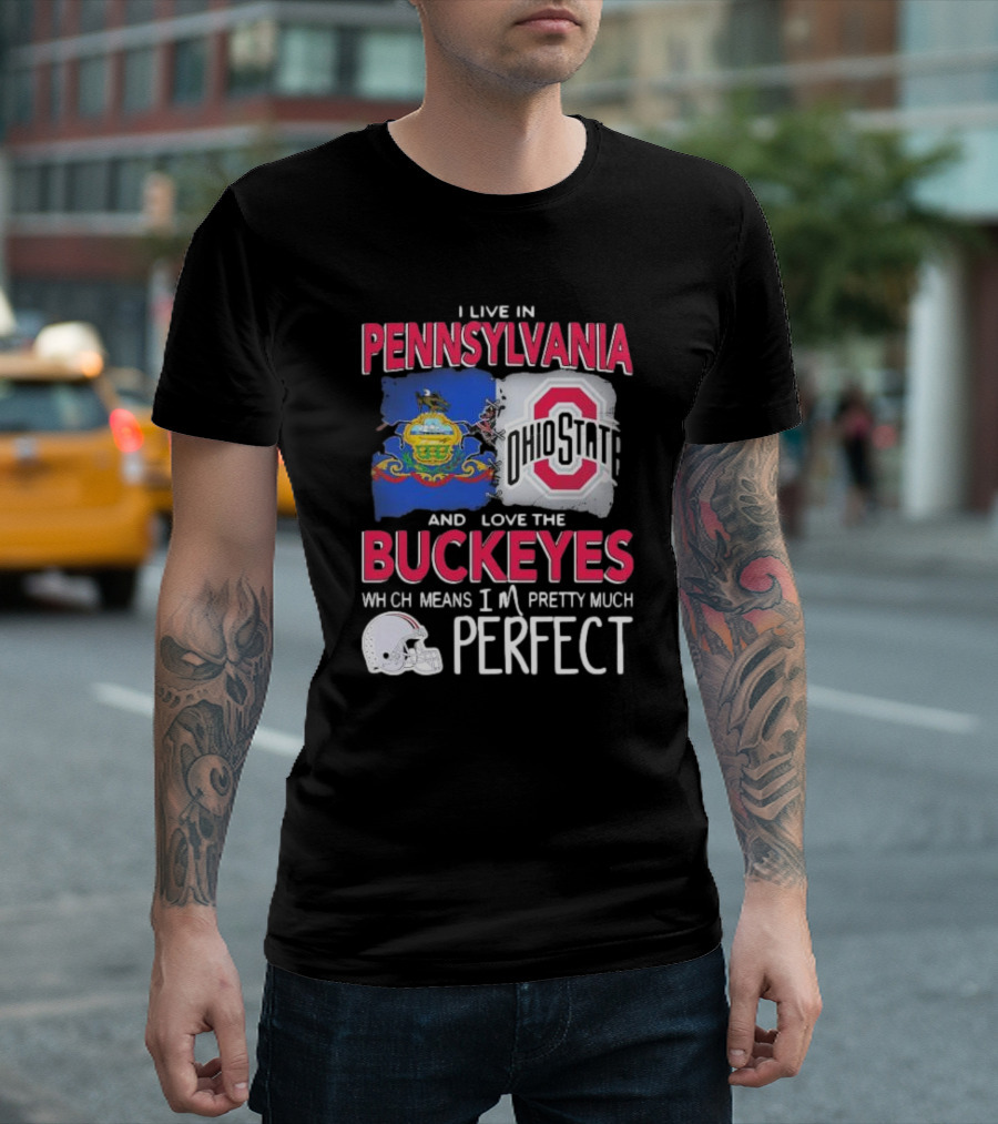 I Live In Pennsylvania Love The Ohio State Buckeyes Pretty Much Perfect T-Shirt