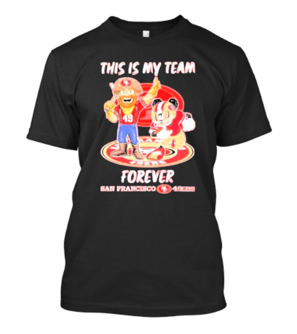 THIS IS MY TEAM FOREVER SAN FRANCISCO 49ERS 49ERS T-Shirt