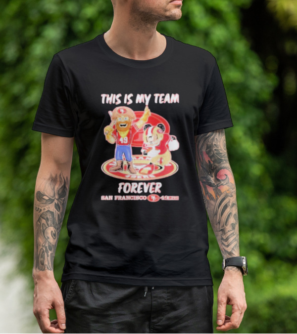 THIS IS MY TEAM FOREVER SAN FRANCISCO 49ERS 49ERS T-Shirt