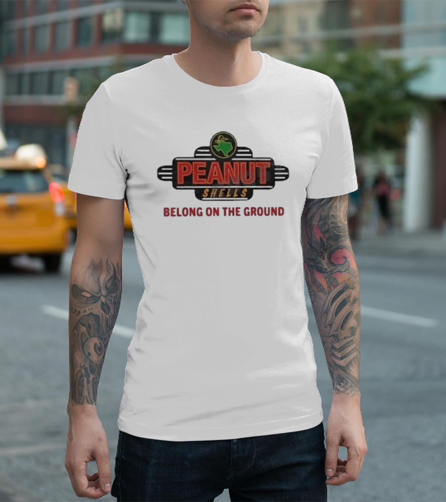 PEANUT SHELLS BELONG ON THE GROUND T-Shirt