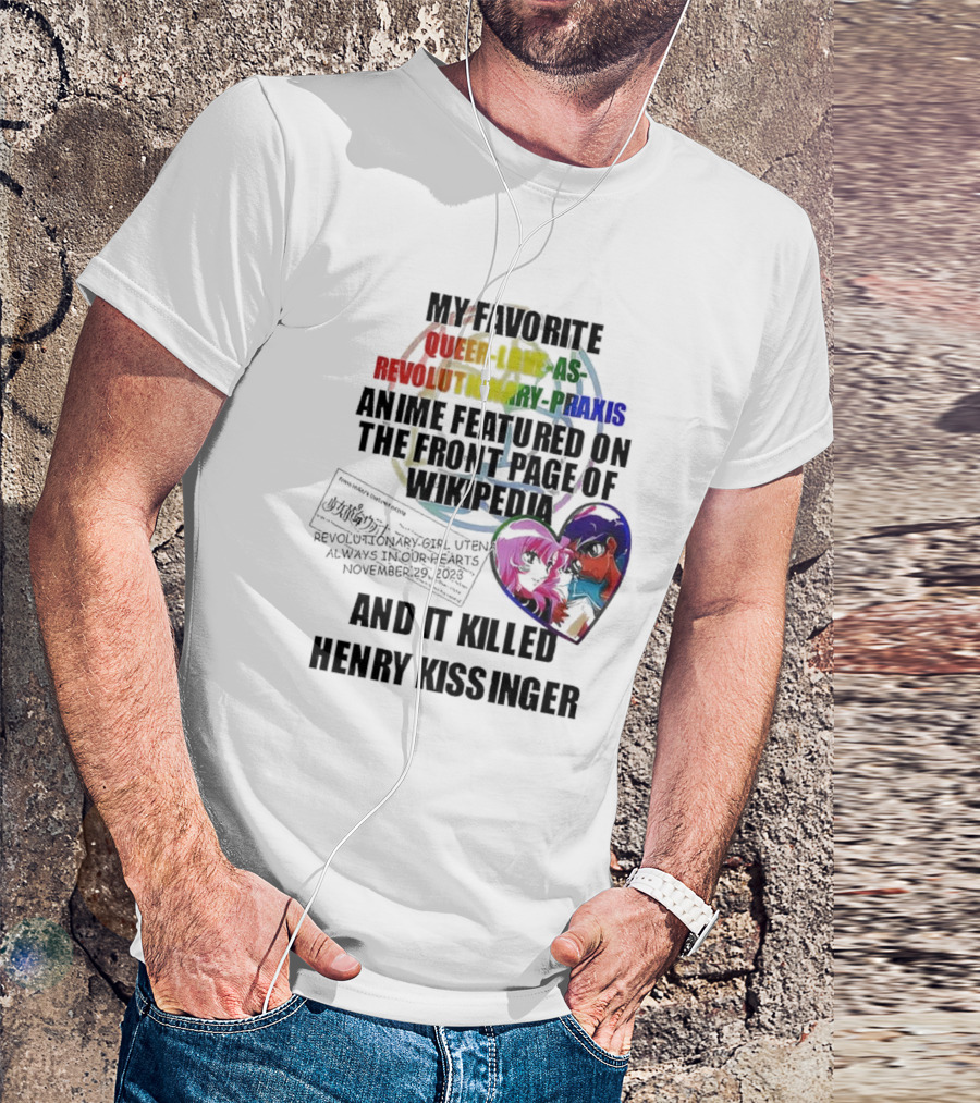 My Favorite Queer Love As Revolutionary Praxis Anime Featured On The Front Page Of Wikipedia And It Killed Henry Kissinger T-Shirt