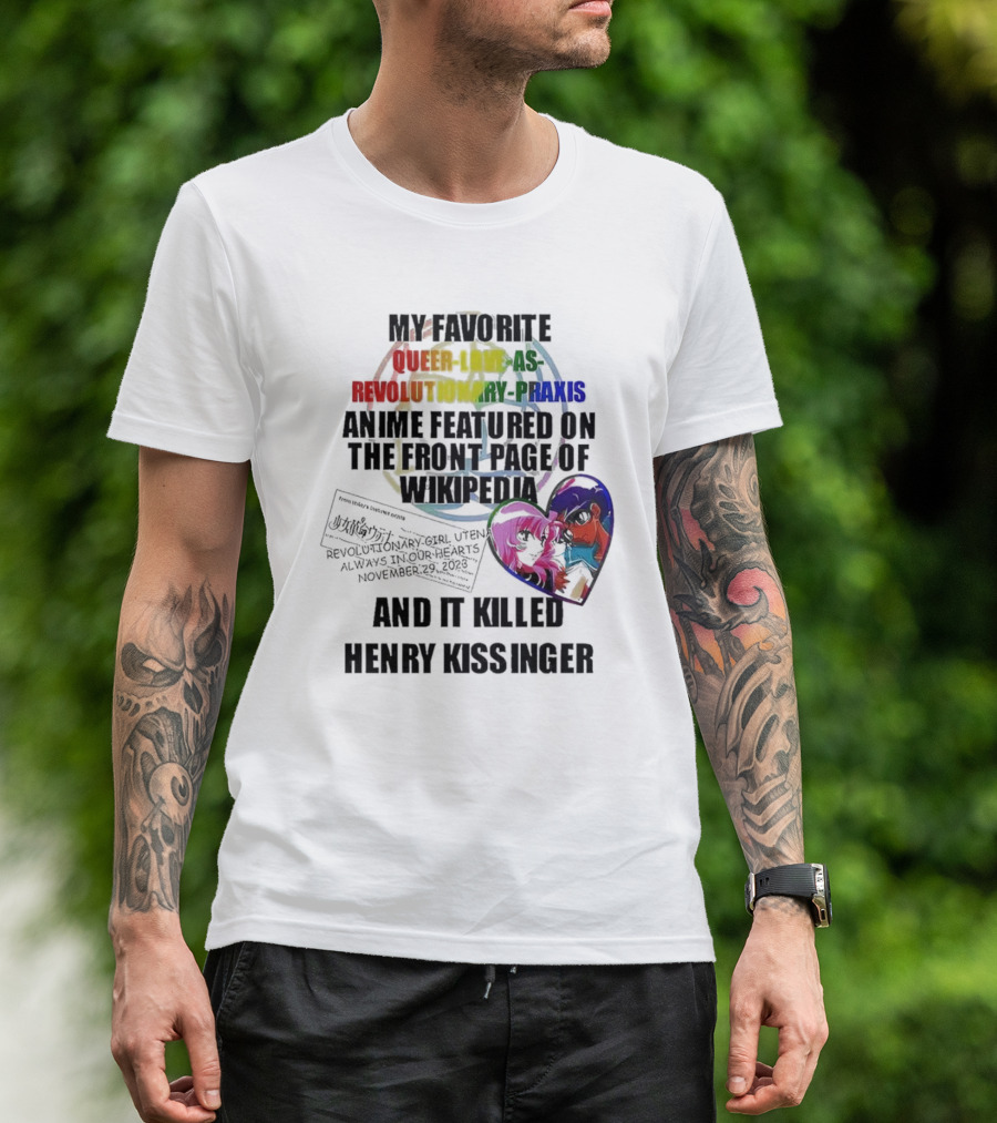 My Favorite Queer Love As Revolutionary Praxis Anime Featured On The Front Page Of Wikipedia And It Killed Henry Kissinger T-Shirt