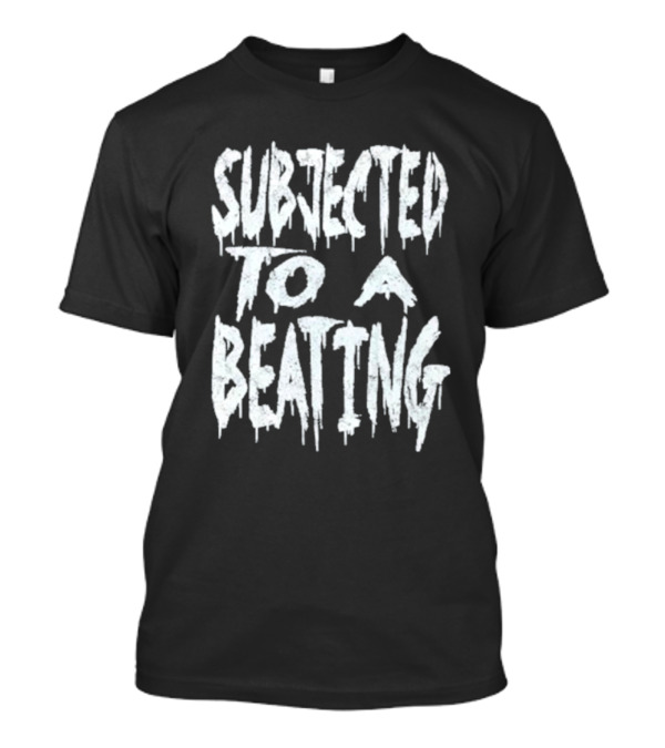 SUBJECTED TO A BEATING Metalcore Song Title T-Shirt