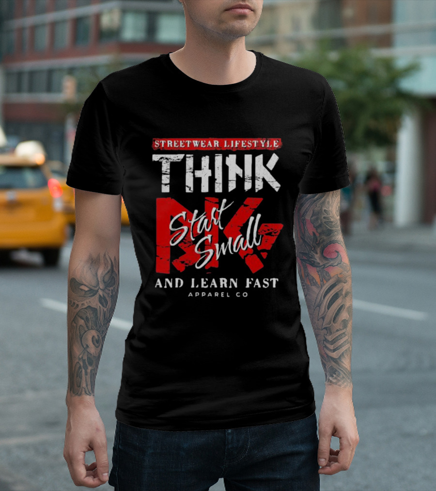 Streetwear Lifestyle Think Start Small And Learn Fast Apparel Co T-Shirt