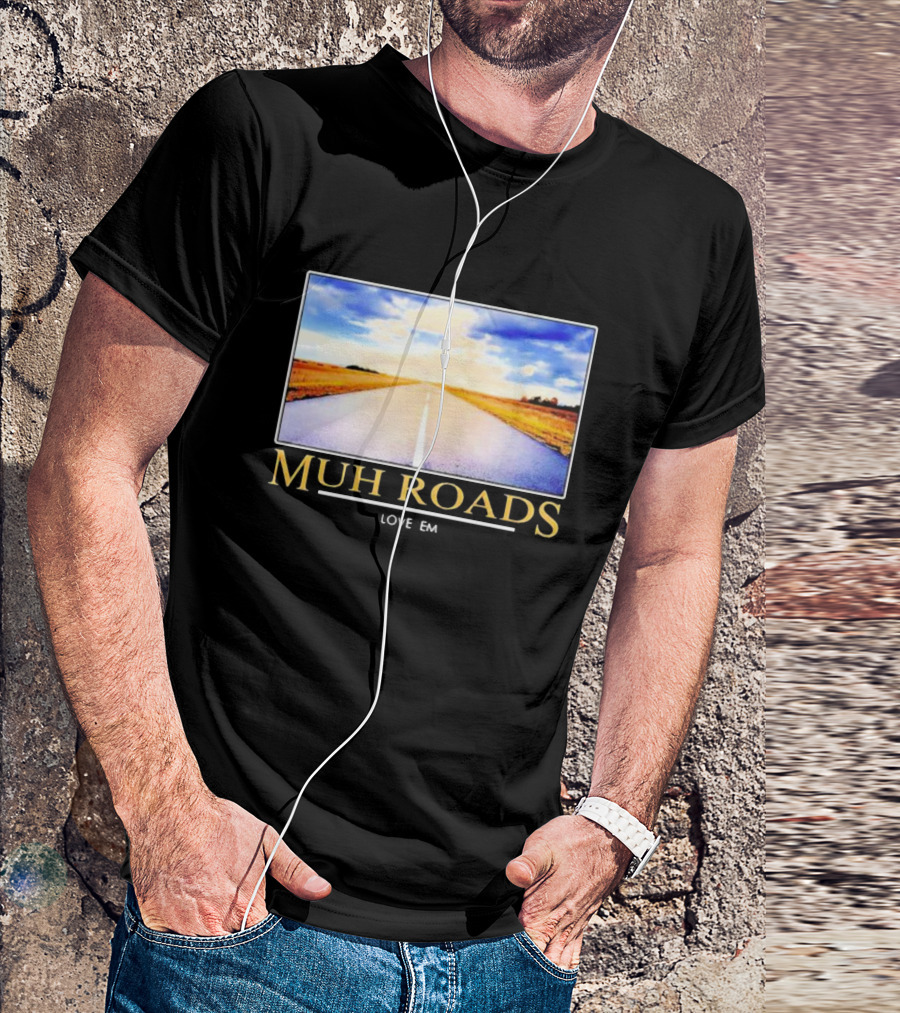 MUH ROADS LOVE EM T-Shirt