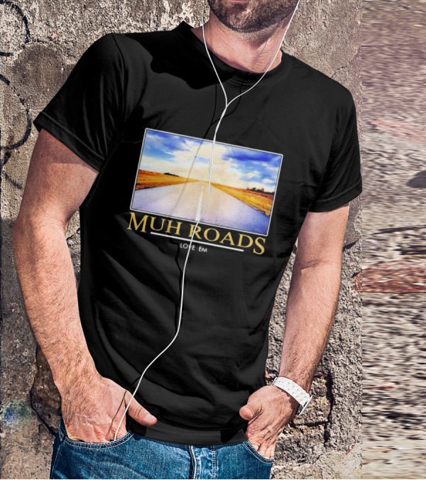 MUH ROADS LOVE EM T-Shirt