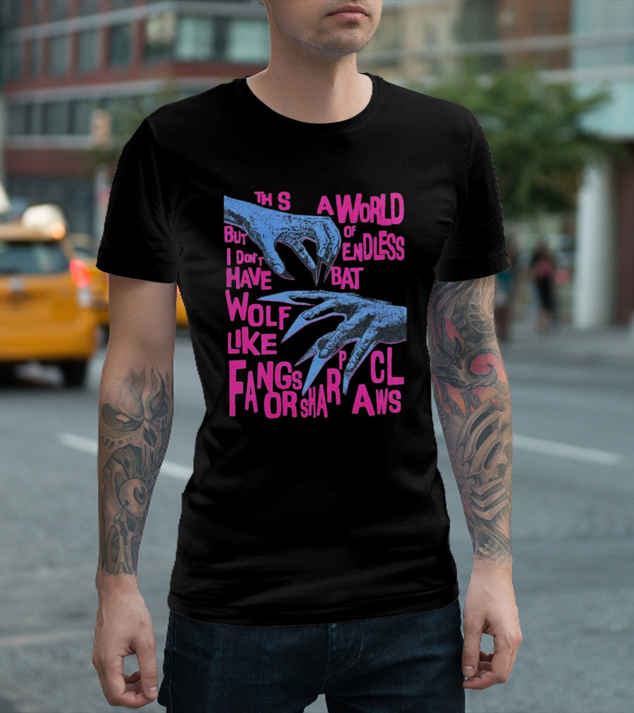 This Is A World Of Endless Battles But I Don’t Have Wolf Like Fangs Or Sharp Claws T-Shirt