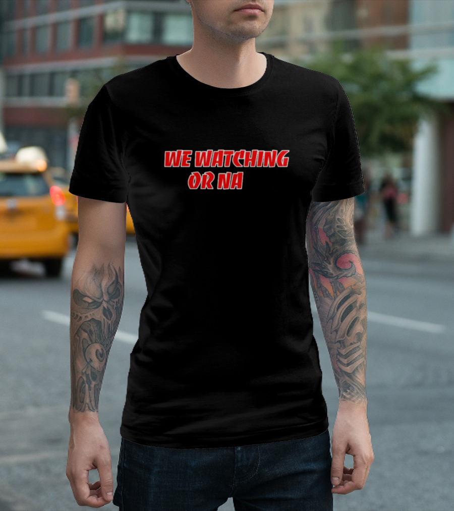 We Watching Or Na T-Shirt