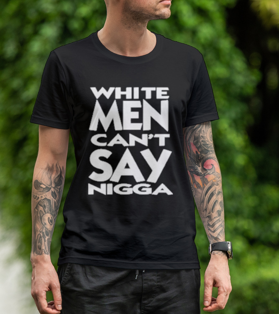White Men Can’t Say Nigga T-Shirt