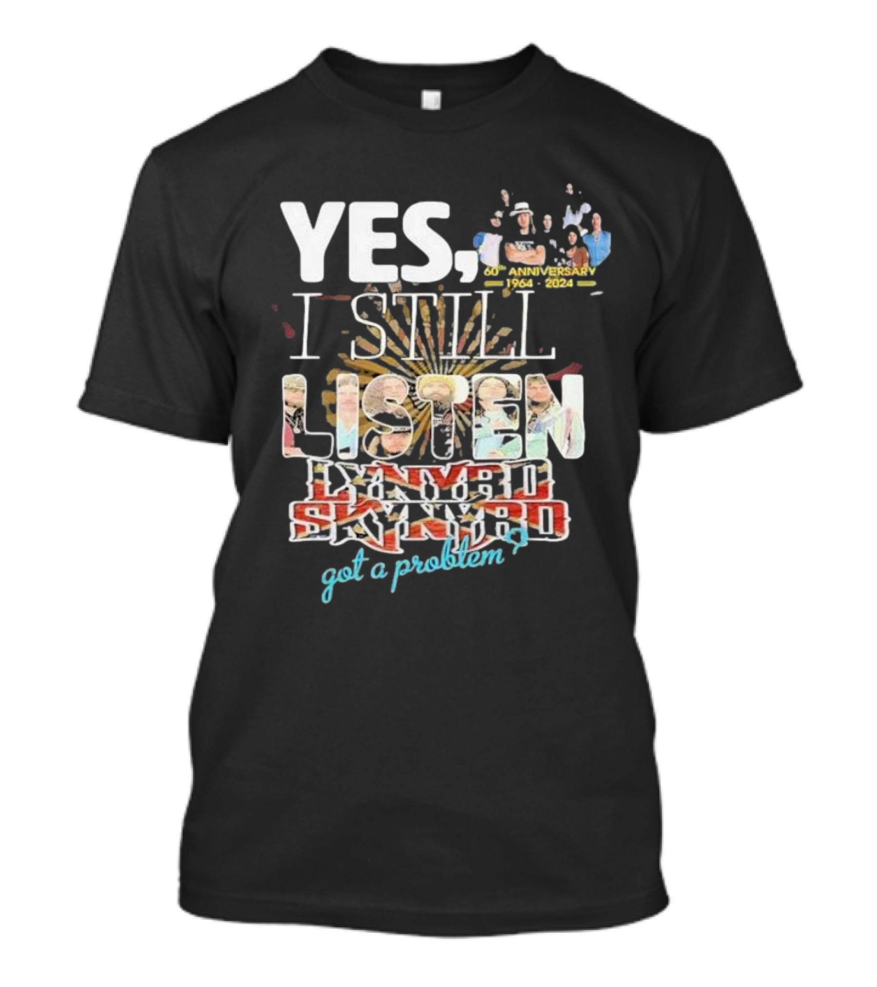 Yes I Still Listen Lynyrd Skynyrd Got A Problem 60th Anniversary 1964-2024 T-Shirt