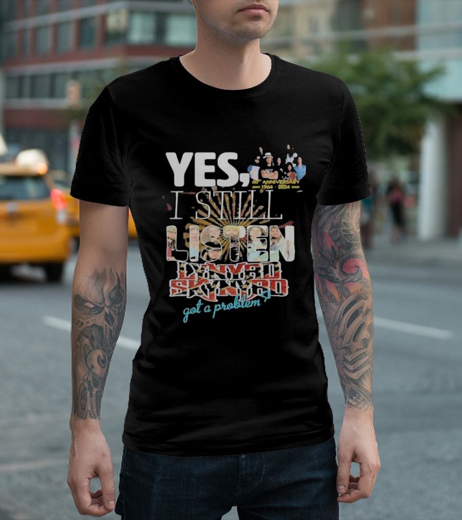 Yes I Still Listen Lynyrd Skynyrd Got A Problem 60th Anniversary 1964-2024 T-Shirt