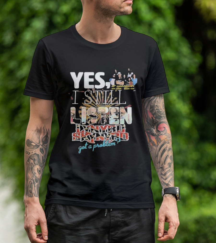 Yes I Still Listen Lynyrd Skynyrd Got A Problem 60th Anniversary 1964-2024 T-Shirt