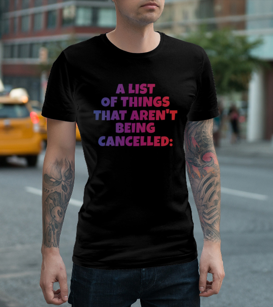 A List of Things That Aren't Being Cancelled Me Being a Bitch T-Shirt