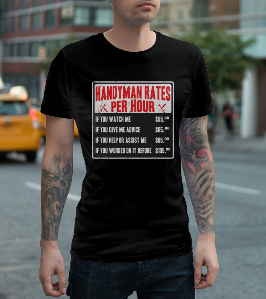 Handyman Rates Per Hour If You Watch Give Advice Help Assist Worked On Before T-Shirt