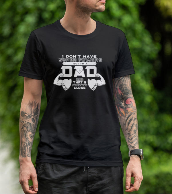 I Don’t Have Super Powers But I’m A Dad And That’s Pretty Close Muscular Fatherhood Symbolism T-Shirt