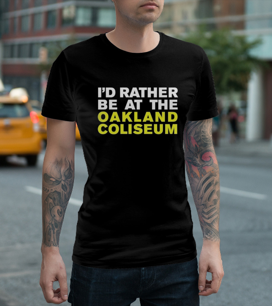 I’d Rather Be At The Oakland Coliseum T-Shirt
