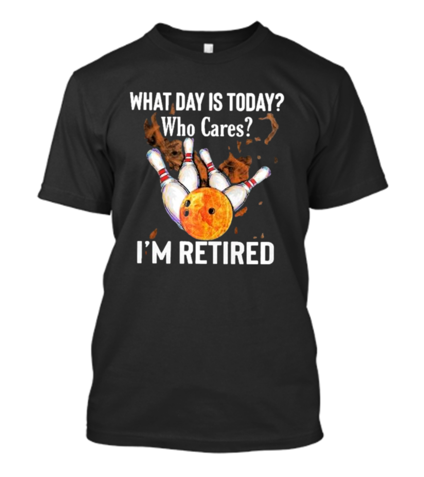 What Day Is Today Who Cares I'm Retired Bowling Fire 2024 Bowling Pins Strike Orange Ball T-Shirt