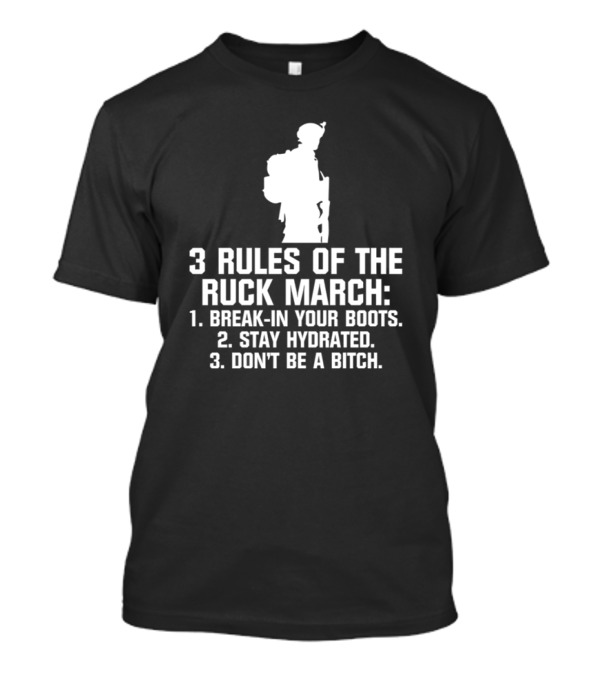 3 Rules Of The Ruck March Break-In Your Boots Stay Hydrated Don't Be A Bitch T-Shirt