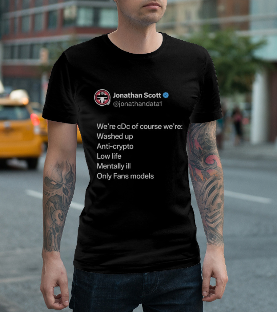 Jonathan Scott @jonathandata1 We’re Cdc Washed Up Anti-crypto Low Life Mentally Ill Only Fans Models T-Shirt