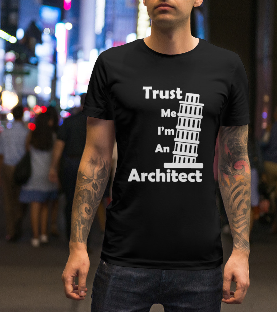 Trust Me I’m An Architect Leaning Tower Of Pisa T-Shirt