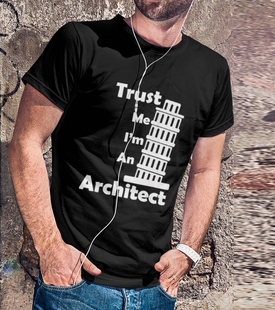 Trust Me I’m An Architect Leaning Tower Of Pisa T-Shirt