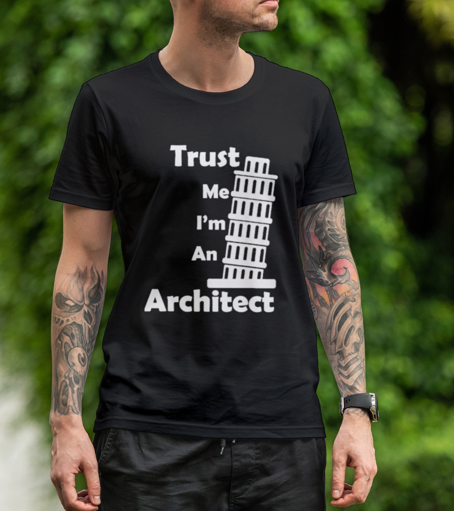 Trust Me I’m An Architect Leaning Tower Of Pisa T-Shirt