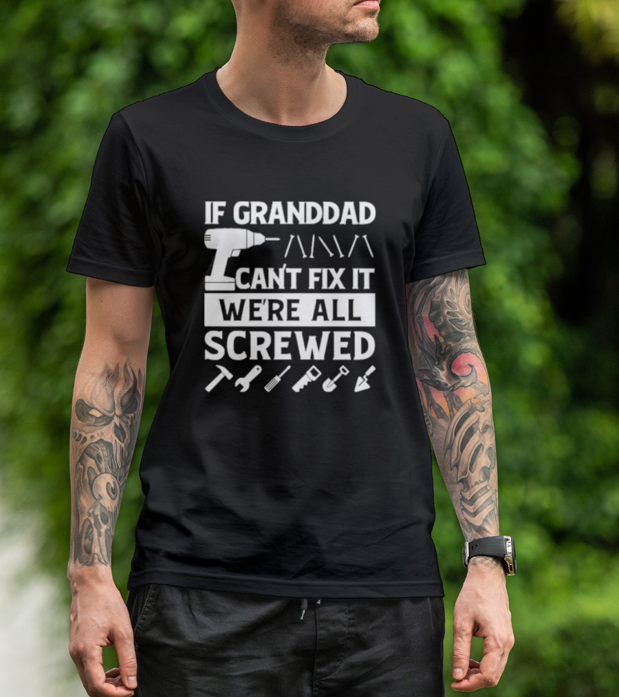 If Grandad Can’t Fix It We’re All Screwed Drill Tools Wrench Saw Screws T-Shirt