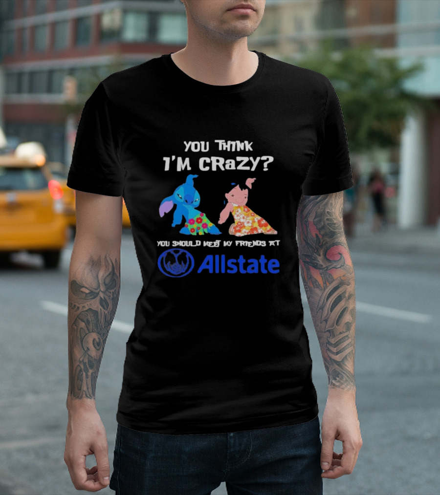 You Think I'm Crazy Lilo and Stitch Meet My Friends at Allstate T-Shirt